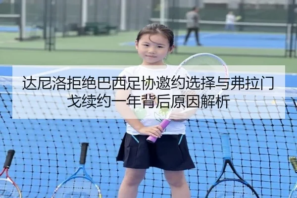 达尼洛拒绝巴西足协邀约选择与弗拉门戈续约一年背后原因解析